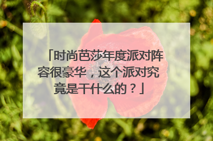 时尚芭莎年度派对阵容很豪华,这个派对究竟是干什么的?
