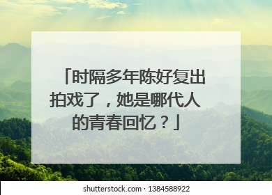 时隔多年陈好复出拍戏了，她是哪代人的青春回忆？