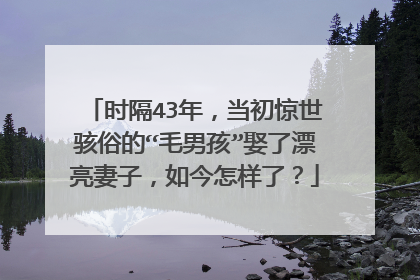 时隔43年,当初惊世骇俗的“毛男孩”娶了漂亮妻子,如今怎样了?