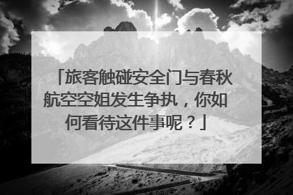 旅客触碰安全门与春秋航空空姐发生争执，你如何看待这件事呢？