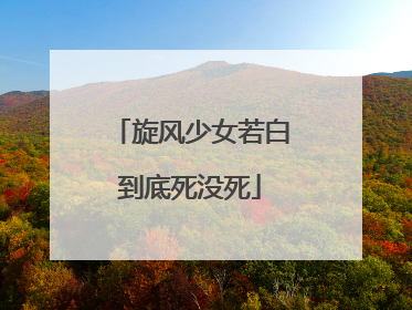 旋风少女若白到底死没死