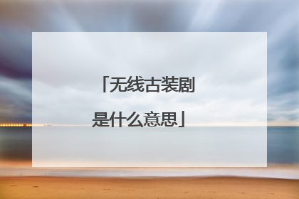 无线古装剧是什么意思