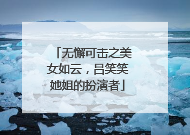 无懈可击之美女如云,吕笑笑她姐的扮演者