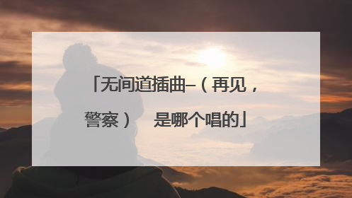 无间道插曲—（再见，警察）  是哪个唱的