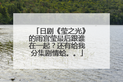 日剧《莹之光》的雨宫莹最后跟谁在一起？还有给我分集剧情蛤。。
