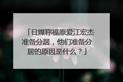 日媒称福原爱江宏杰准备分居，他们准备分居的原因是什么？