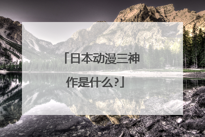 日本动漫三神作是什么?