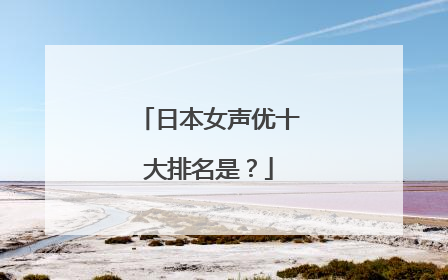日本女声优十大排名是?