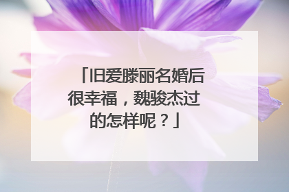 旧爱滕丽名婚后很幸福，魏骏杰过的怎样呢？