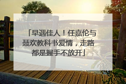 早遇佳人!任嘉伦与聂欢教科书爱情,走路都是握手不放开