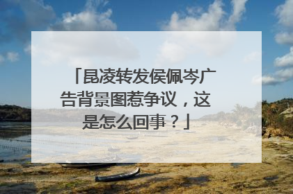 昆凌转发侯佩岑广告背景图惹争议,这是怎么回事?