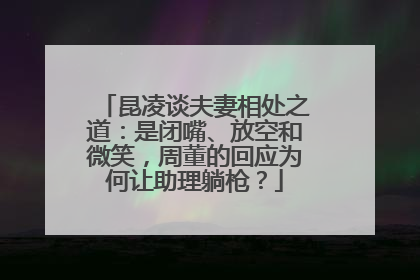 昆凌谈夫妻相处之道:是闭嘴、放空和微笑,周董的回应为何让助理躺枪?