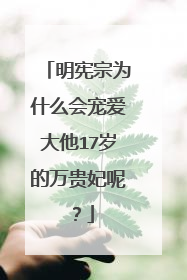 明宪宗为什么会宠爱大他17岁的万贵妃呢?
