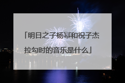 明日之子杨幂和祝子杰拉勾时的音乐是什么