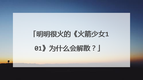 明明很火的《火箭少女101》为什么会解散？