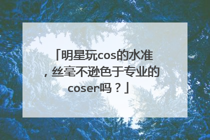 明星玩cos的水准，丝毫不逊色于专业的coser吗？