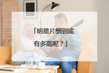 明星片酬到底有多高呢？