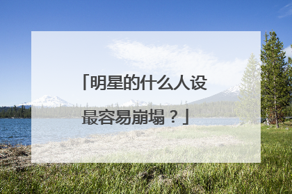 明星的什么人设最容易崩塌?