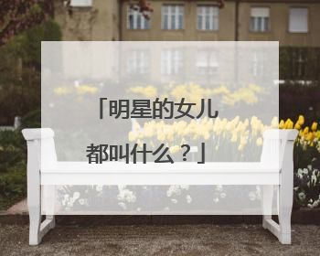 明星的女儿都叫什么？