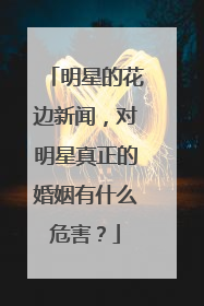 明星的花边新闻，对明星真正的婚姻有什么危害？