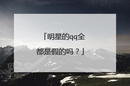 明星的qq全都是假的吗?