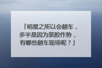明星之所以会翻车，多半是因为装腔作势，有哪些翻车现场呢？