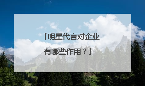 明星代言对企业有哪些作用？