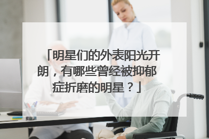 明星们的外表阳光开朗,有哪些曾经被抑郁症折磨的明星?