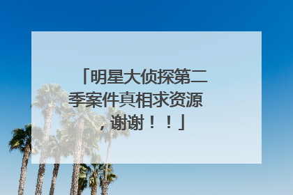 明星大侦探第二季案件真相求资源，谢谢！！