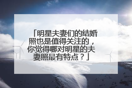 明星夫妻们的结婚照也是值得关注的，你觉得哪对明星的夫妻照最有特点？