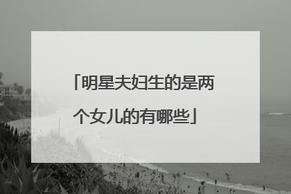 明星夫妇生的是两个女儿的有哪些