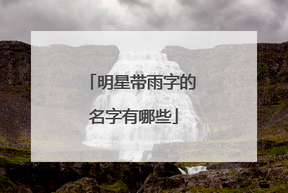 明星带雨字的名字有哪些