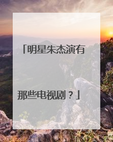 明星朱杰演有那些电视剧?