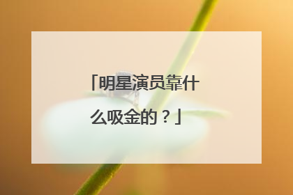 明星演员靠什么吸金的？