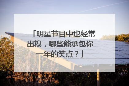 明星节目中也经常出糗，哪些能承包你一年的笑点？