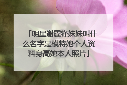 明星谢霆锋妹妹叫什么名字是模特她个人资料身高她本人照片