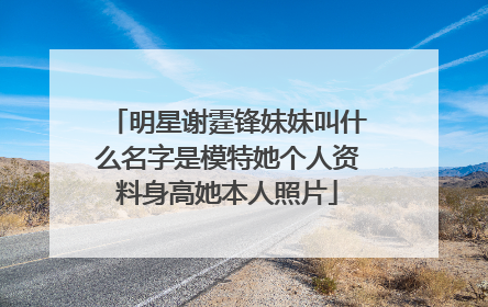 明星谢霆锋妹妹叫什么名字是模特她个人资料身高她本人照片