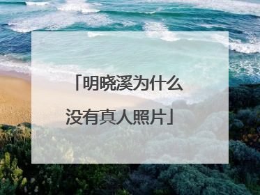 明晓溪为什么没有真人照片