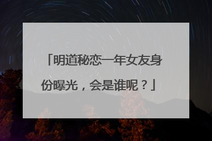 明道秘恋一年女友身份曝光，会是谁呢？