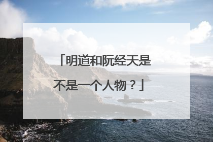 明道和阮经天是不是一个人物？