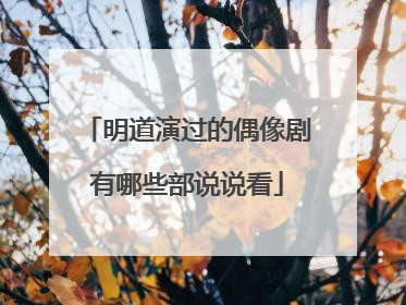 明道演过的偶像剧有哪些部说说看