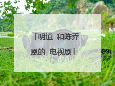 明道 和陈乔恩的 电视剧