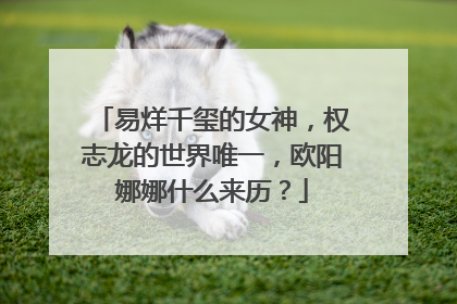 易烊千玺的女神,权志龙的世界唯一,欧阳娜娜什么来历?