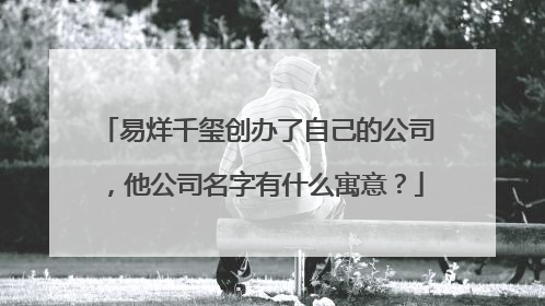 易烊千玺创办了自己的公司，他公司名字有什么寓意？