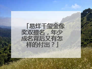 易烊千玺金像奖双提名,年少成名背后又有怎样的付出?