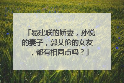 易建联的娇妻，孙悦的妻子，郭艾伦的女友，都有相同点吗？