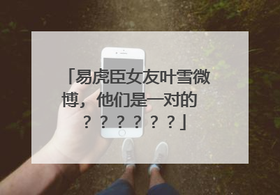 易虎臣女友叶雪微博, 他们是一对的？？？？？？
