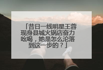 昔日一线明星王蓉现身县城火锅店奋力吆喝,她是怎么沦落到这一步的?