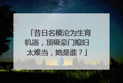 昔日名模沦为生育机器,顶级豪门媳妇太难当,她是谁?
