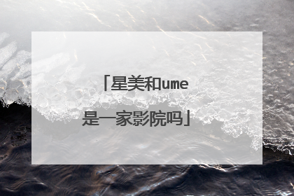 星美和ume是一家影院吗